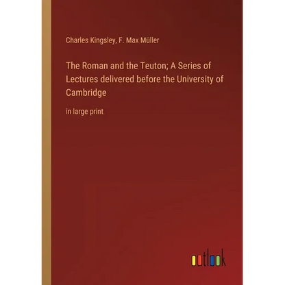 The Roman and the Teuton; A Series of Lectures delivered before the University of Cambridge: in large print - Paperback
