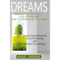 Dreams: Discover the Meaning of Your Dreams and How to Dream What You Want - Dream Interpretation, Lucid Dreaming, and Dream Psychology - Paperback