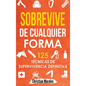 Sobrevive de Cualquier Forma: Manual de Supervivencia y Bushcraft. Reglas básicas y Trucos para Sobrevivir en Una Situación Límite - Hardcover