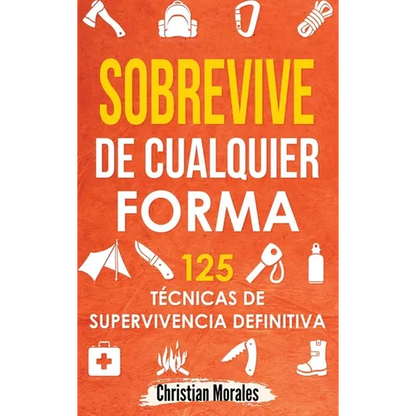 Sobrevive de Cualquier Forma: Manual de Supervivencia y Bushcraft. Reglas básicas y Trucos para Sobrevivir en Una Situación Límite - Hardcover