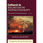 Catharsis in Regression Hypnotherapy, Volume II: Transcripts of Transformation: The Regression Therapy Training Guide - Hardcover