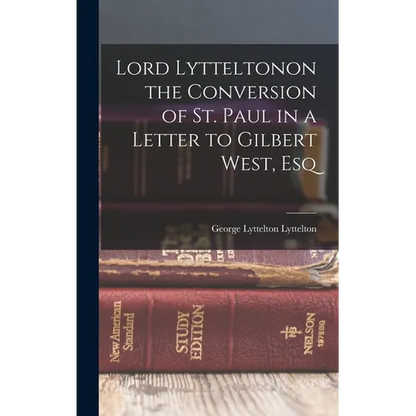 Lord Lytteltonon the Conversion of St. Paul in a Letter to Gilbert West, Esq - Hardcover