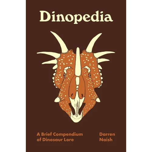 Dinopedia: A Brief Compendium of Dinosaur Lore - Hardcover