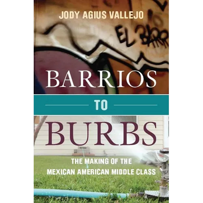 Barrios to Burbs: The Making of the Mexican American Middle Class - Paperback