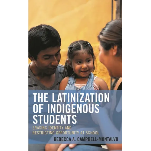 The Latinization of Indigenous Students: Erasing Identity and Restricting Opportunity at School - Hardcover