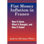 Fiat Money Inflation in France: How It Came, What It Brought, and How It Ended - Paperback