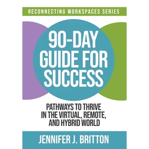 90-Day Guide for Success: Pathways to Thrive in the Virtual, Remote, and Hybrid World - Paperback