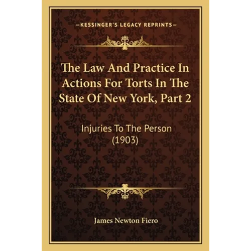 The Law And Practice In Actions For Torts In The State Of New York, Part 2: Injuries To The Person (1903) - Paperback