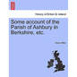 Some Account of the Parish of Ashbury in Berkshire, Etc. - Paperback