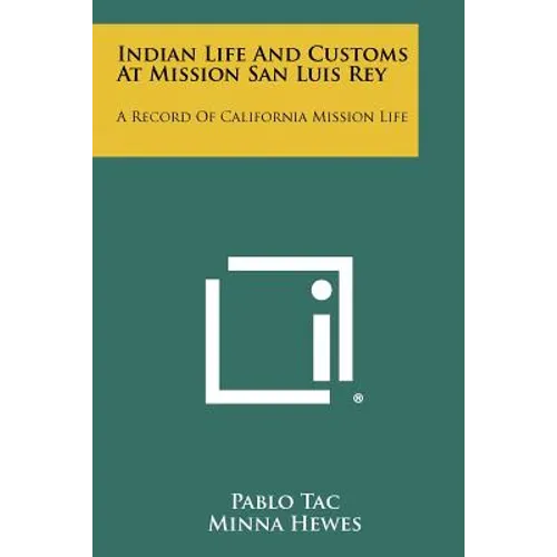 Indian Life And Customs At Mission San Luis Rey: A Record Of California Mission Life - Paperback