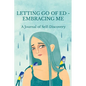 Letting Go of ED - Embracing Me: A Journal of Self-Discovery - Paperback
