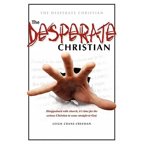 The Desperate Christian: Disappointed with Church, It's Time for the Serious Christian to Come Straight to God - Paperback