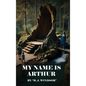 My Name Is Arthur - Hardcover