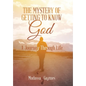 The Mystery of Getting to Know God: A Journey Through Life - Hardcover