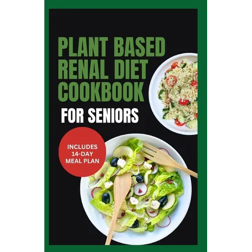 Plant Based Renal Diet Cookbook for Seniors: Quick Delicious Low Sodium Low Potassium Recipes for Chronic Kidney Disease & Renal Failure in Older Adul - Paperback
