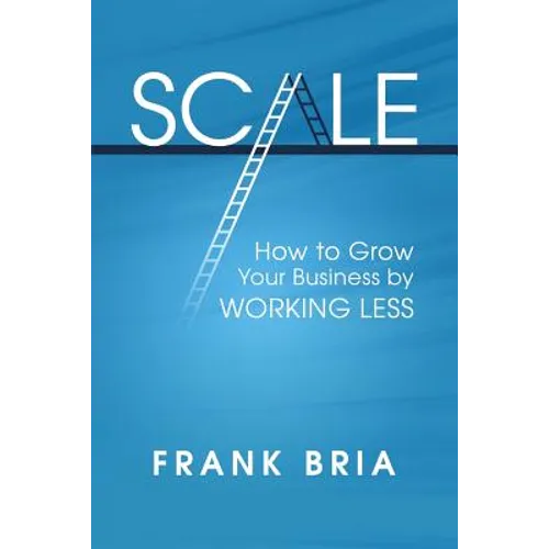 Scale: How to Grow Your Business by Working Less - Paperback