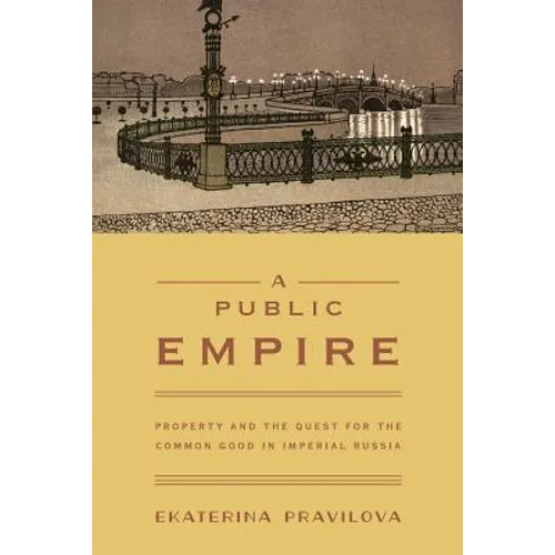 A Public Empire: Property and the Quest for the Common Good in Imperial Russia - Paperback