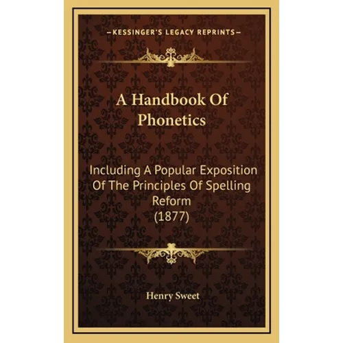 A Handbook Of Phonetics: Including A Popular Exposition Of The Principles Of Spelling Reform (1877) - Hardcover