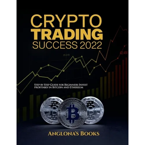 Crypto Trading Success 2022: Step by Step Guide for Beginners Invest profitably in Bitcoin and Ethereum - Paperback