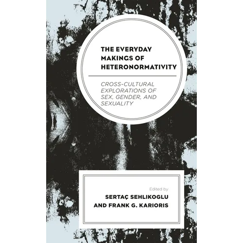 The Everyday Makings of Heteronormativity: Cross-Cultural Explorations of Sex, Gender, and Sexuality - Paperback
