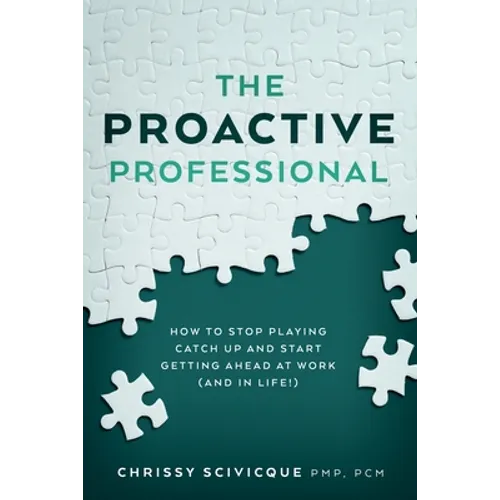 The Proactive Professional: How to Stop Playing Catch Up and Start Getting Ahead at Work (and in Life!) - Paperback