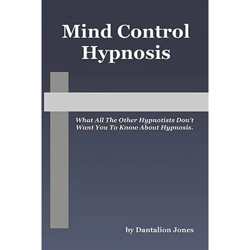 Mind Control Hypnosis: What All The Other Hypnotists Don't Want You To Know About Hypnosis - Paperback