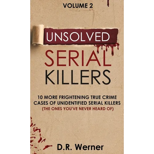 Unsolved Serial Killers: 10 More Frightening True Crime Cases of Unidentified Serial Killers (The Ones You've Never Heard of) Volume 2 - Hardcover