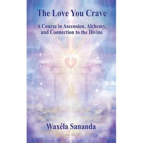 The Love You Crave: A Course in Ascension Alchemy and Connection to the Divine - Paperback