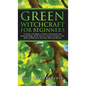 Green Witchcraft for Beginners: A Guide to the Magic of Nature, with Seasonal and Elemental Magic, Herbs, Flowers, Crystals, Divination, Plus Spells a - Hardcover