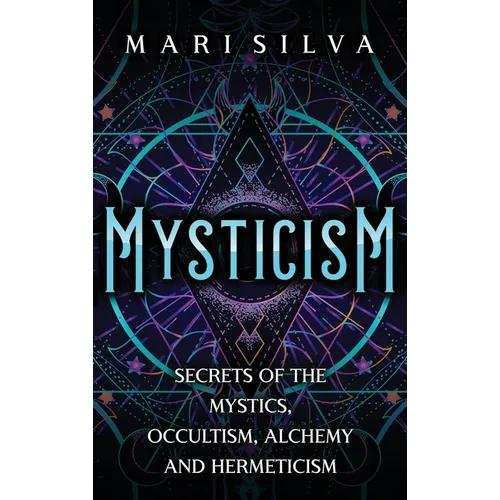 Mysticism: Secrets of the Mystics, Occultism, Alchemy and Hermeticism - Hardcover