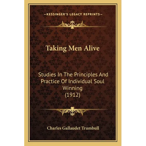 Taking Men Alive: Studies In The Principles And Practice Of Individual Soul Winning (1912) - Paperback