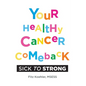 Your Healthy Cancer Comeback: Sick to Strong - Hardcover