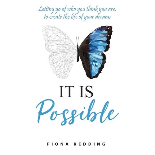 It Is Possible: Letting go of who you think you are, to create the life of your dreams - Paperback