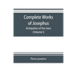 Complete works of Josephus. Antiquities of the Jews; The wars of the Jews against Apion etc. (Volume I) - Paperback