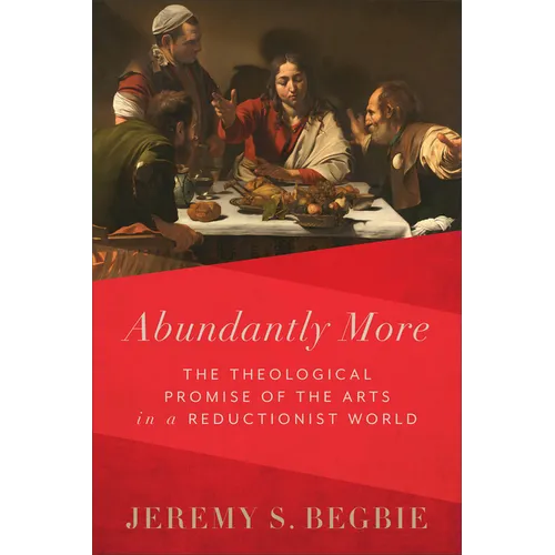 Abundantly More: The Theological Promise of the Arts in a Reductionist World - Paperback