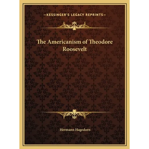 The Americanism of Theodore Roosevelt - Hardcover