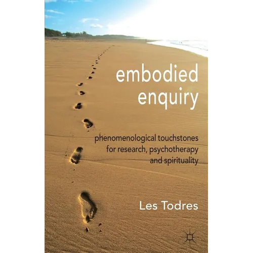 Embodied Enquiry: Phenomenological Touchstones for Research, Psychotherapy and Spirituality - Paperback