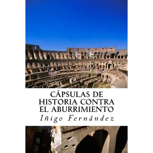 Capsulas de historia contra el abuurimient0: Pequeñas y entretenidas dosis de historia de China, Grecia, Egipto y Roma antiguas. - Paperback