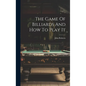 The Game Of Billiards And How To Play It - Hardcover