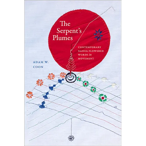 The Serpent's Plumes: Contemporary Nahua Flowered Words in Movement - Paperback