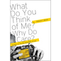 What Do You Think of Me? Why Do I Care?: Answers to the Big Questions of Life - Paperback