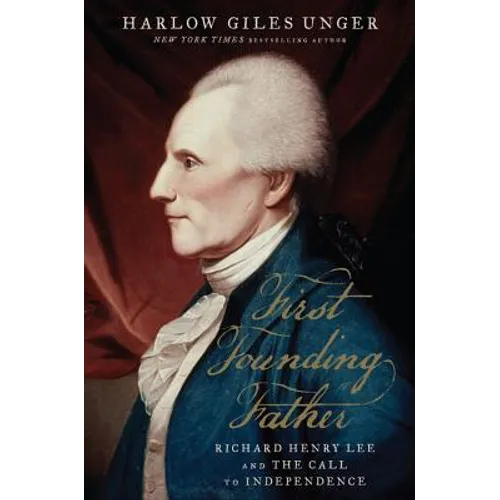 First Founding Father: Richard Henry Lee and the Call to Independence - Hardcover