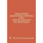 Silicones: Manufacturing and Applications in Textiles - Paperback