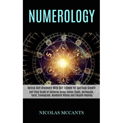 Numerology: Self Help Guide of Universe Using Zodiac Signs, Horoscope, Tarot, Enneagram, Kundalini Rising and Empath Healing (Unlo - Paperback