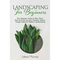 Landscaping for Beginners: The Ultimate Guide to Plan, Plant, Built and Secure your Outdoor Space. Design Ideas for Perfect Landscaping. - Paperback