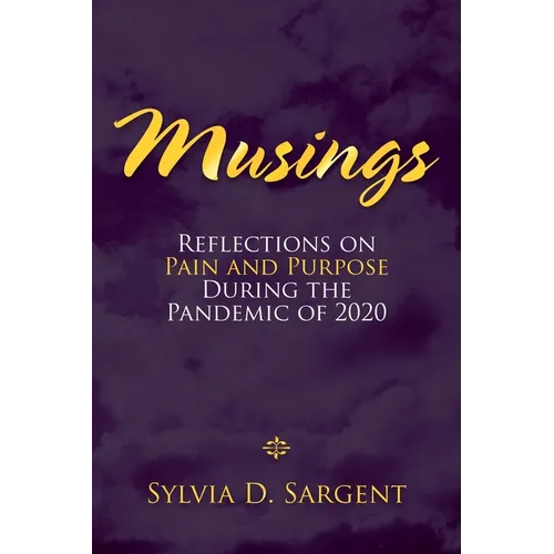 Musings: Reflections on Pain and Purpose During the Pandemic of 2020 - Paperback