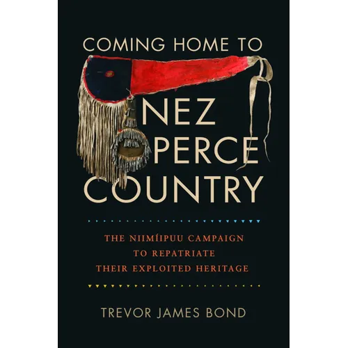 Coming Home to Nez Perce Country: The Niimíipuu Campaign to Repatriate Their Exploited Heritage - Paperback