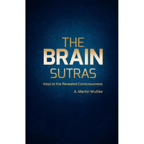 The Brain Sutras: Keys to the Revealed Consciousness - Paperback