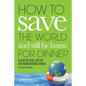 How to Save the World and Still Be Home for Dinner: A Day in the Life of an Awakening Mind - Paperback