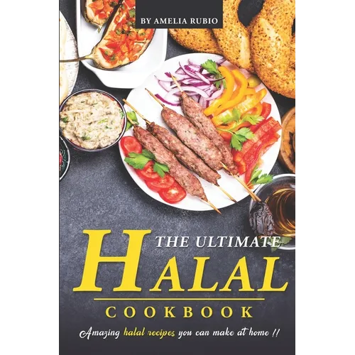 The Ultimate Halal Cookbook: Amazing Halal Recipes You Can Make at Home!! - Paperback
